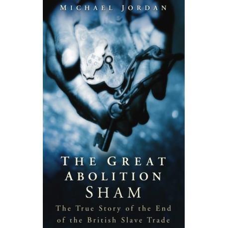 The Great Abolition Sham: The True Story of the End of the British Slave Trade
