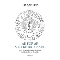 ÅR FOR ÅR MED KIERKEGAARD: - SØREN KIERKEGAARDS FILOSOFI OG BIOGRAFI I UDBLIK, INDBLIK OG TILBAGEBLIK
