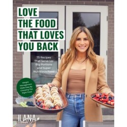 Love the Food that Loves You Back: 100 Recipes That Serve Up Big Portions and Super Nutritious Food (Cookbook for Nutrition, Weight Management)
