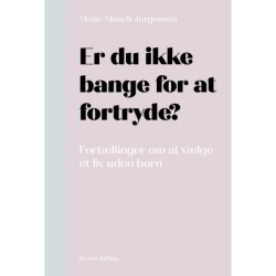 Er du ikke bange for at fortryde?: Fortællinger om at vælge et liv uden børn