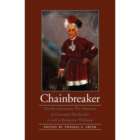 Chainbreaker: The Revolutionary War Memoirs of Governor Blacksnake As Told to Benjamin Williams