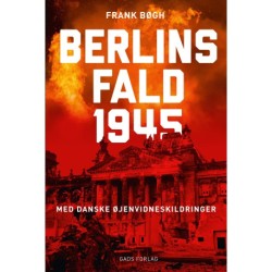 Berlins fald 1945: Med danske øjenvidneskildringer