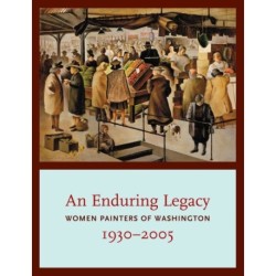 An Enduring Legacy: Women Painters of Washington, 1930-2005