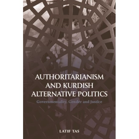 Authoritarianism and Kurdish Alternative Politics: Governmentality, Gender and Justice