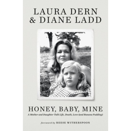 Honey, Baby, Mine: LAURA DERN AND HER MOTHER DIANE LADD TALK LIFE, DEATH, LOVE (AND BANANA PUDDING)