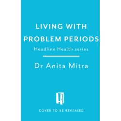 Dealing with Problem Periods (Headline Health series): A guide to understanding and treating your symptoms