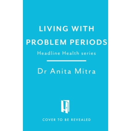 Dealing with Problem Periods (Headline Health series): A guide to understanding and treating your symptoms