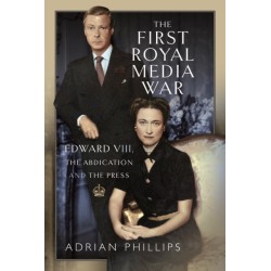 The First Royal Media War: Edward VIII, The Abdication and the Press