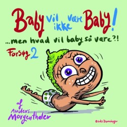 Baby vil ikke være baby! Men hvad vil baby så være?! Forsøg 2