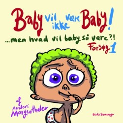 Baby vil ikke være baby! Men hvad vil baby så være?! Forsøg 1