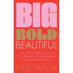 Big Bold Beautiful: The soul-seeker's guide to creating an empowered purpose-driven life