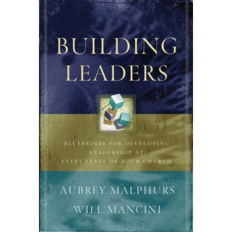 Building Leaders – Blueprints for Developing Leadership at Every Level of Your Church: Blueprints for Developing Leadership at Every Level of Your Church