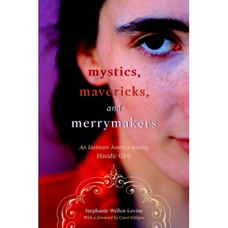 Mystics, Mavericks, and Merrymakers: An Intimate Journey Among Hasidic Girls