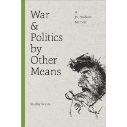 War and Politics by Other Means: A Journalist's Memoir