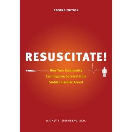 Resuscitate!: How Your Community Can Improve Survival from Sudden Cardiac Arrest