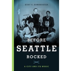 Before Seattle Rocked: A City and Its Music