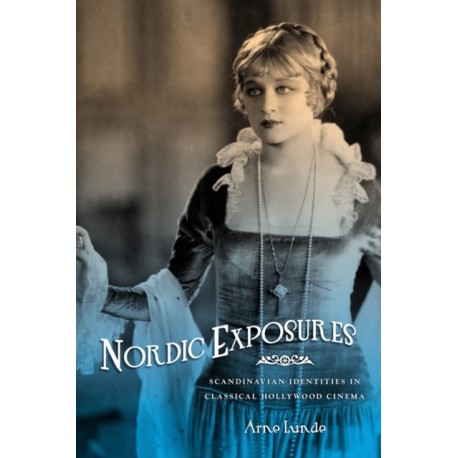 Nordic Exposures: Scandinavian Identities in Classical Hollywood Cinema
