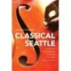 Classical Seattle: Maestros, Impresarios, Virtuosi, and Other Music Makers