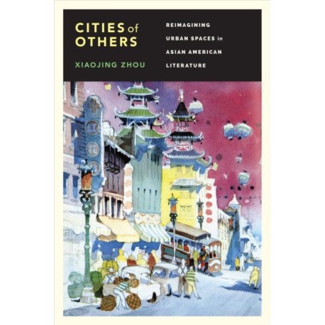 Cities of Others: Reimagining Urban Spaces in Asian American Literature