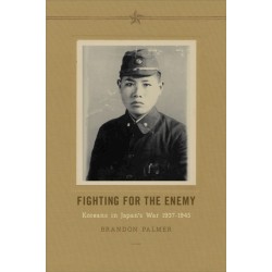 Fighting for the Enemy: Koreans in Japan's War, 1937-1945