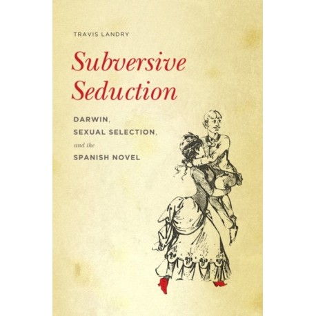 Subversive Seduction: Darwin, Sexual Selection, and the Spanish Novel