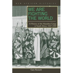 We Are Fighting the World: A History of the Marashea Gangs in South Africa, 1947–1999