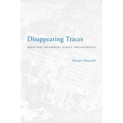Disappearing Traces: Holocaust Testimonials, Ethics, and Aesthetics