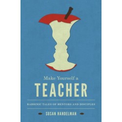 Make Yourself a Teacher: Rabbinic Tales of Mentors and Disciples