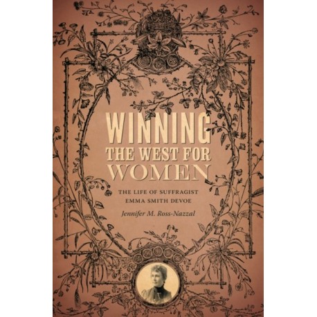 Winning the West for Women: The Life of Suffragist Emma Smith DeVoe