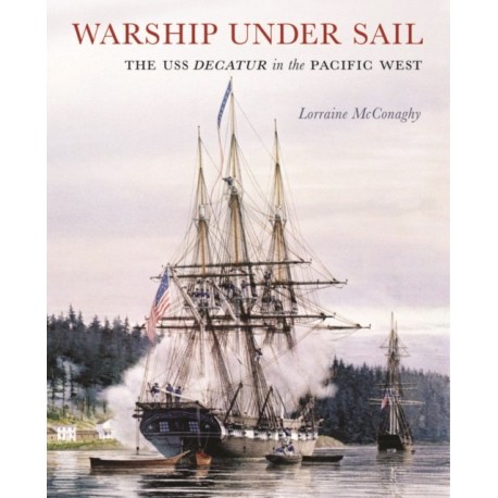 Warship Under Sail: The USS Decatur in the Pacific West