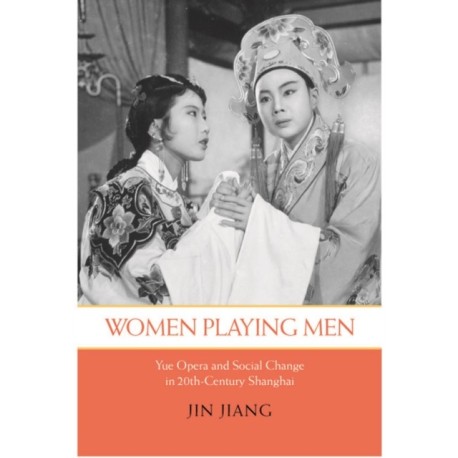 Women Playing Men: Yue Opera and Social Change in Twentieth-Century Shanghai