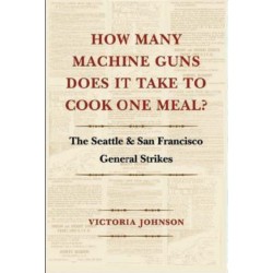 How Many Machine Guns Does It Take to Cook One Meal?: The Seattle and San Francisco General Strikes