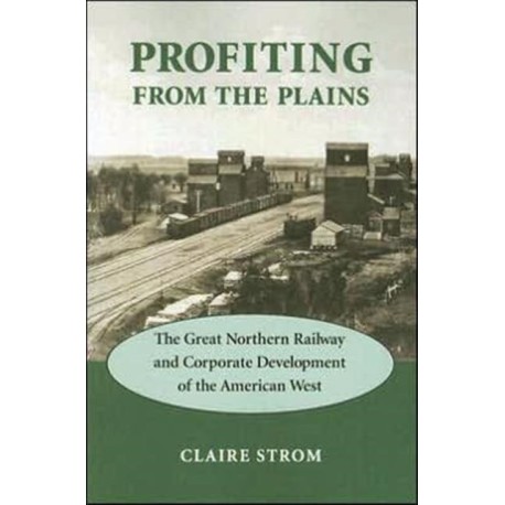 Profiting from the Plains: The Great Northern Railway and Corporate Development of the American West