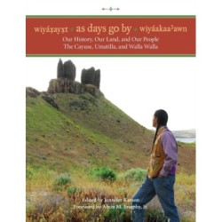Wiyaxayxt / Wiyaakaa'awn / As Days Go by: Our History, Our Land, Our People -- the Cayuse, Umatilla, and Walla Walla