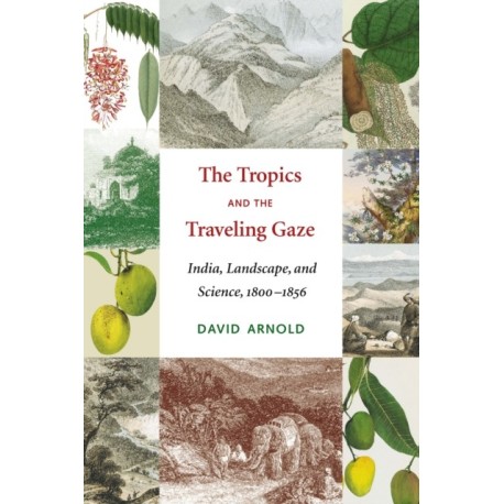 The Tropics and the Traveling Gaze: India, Landscape, and Science, 1800-1856