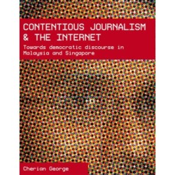 Contentious Journalism and the Internet: Towards Democratic Discourse in Malaysia and Singapore