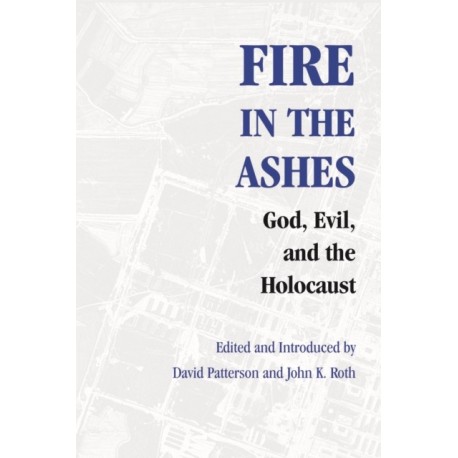 Fire in the Ashes: God, Evil, and the Holocaust