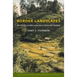 Border Landscapes: The Politics of Akha Land Use in China and Thailand