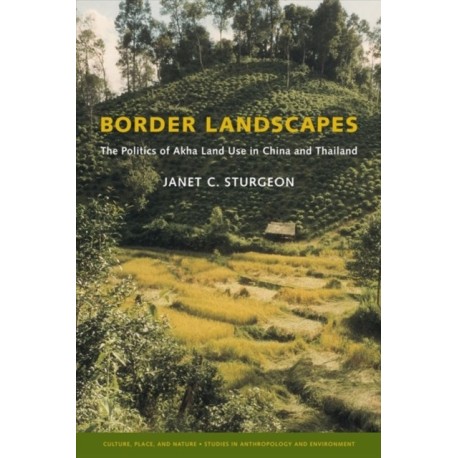 Border Landscapes: The Politics of Akha Land Use in China and Thailand