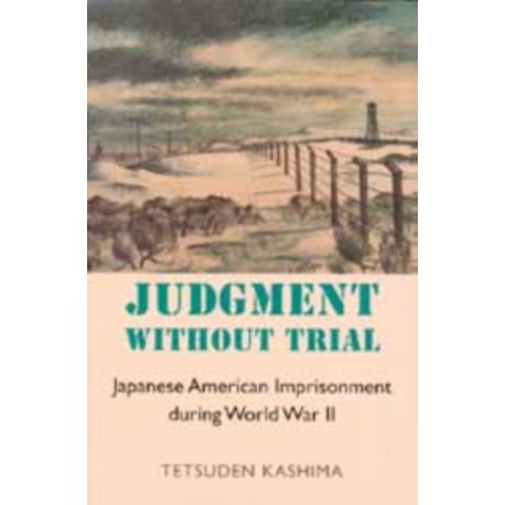 Judgment Without Trial: Japanese American Imprisonment During World War II