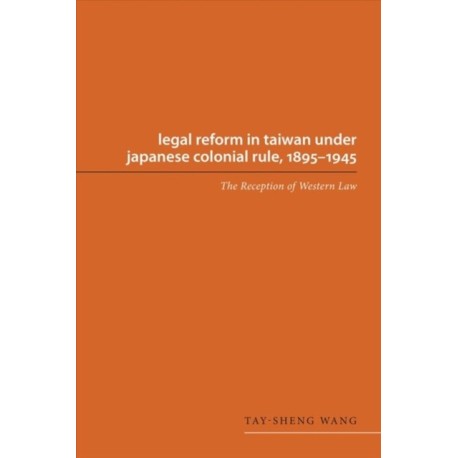 Legal Reform in Taiwan Under Japanese Colonial Rule, 1895-1945: The Reception of Western Law