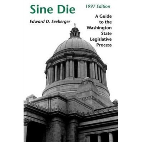 Sine Die: A Guide to the Washington State Legislative Process