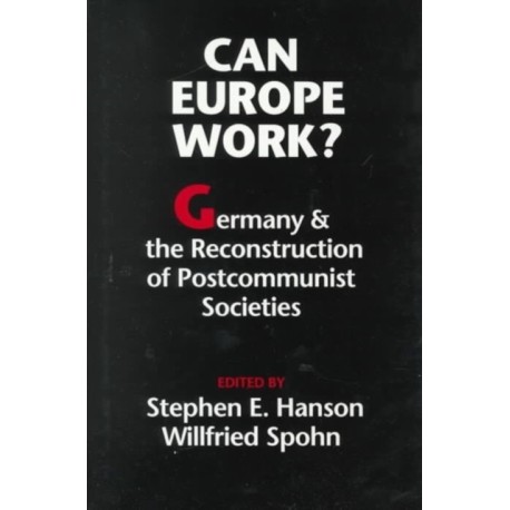 Can Europe Work?: Germany and the Reconstruction of Postcommunist Societies