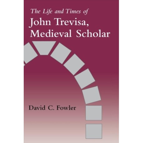 The Life and Times of John Trevisa, Medieval Scholar