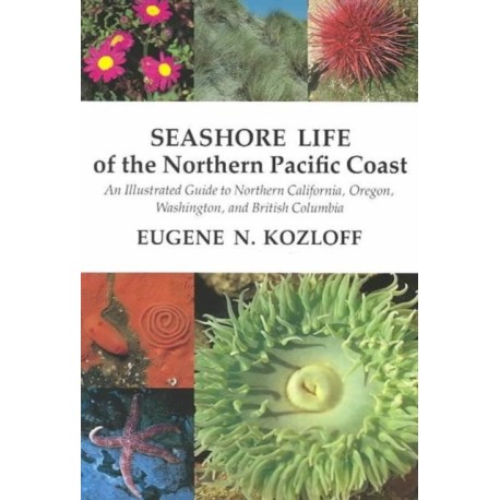 Seashore Life of the Northern Pacific Coast: An Illustrated Guide to Northern California, Oregon, Washington, and British Columbia