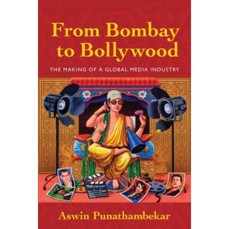 From Bombay to Bollywood: The Making of a Global Media Industry