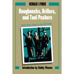 Roughnecks, Drillers, and Tool Pushers: Thirty-three Years in the Oil Fields