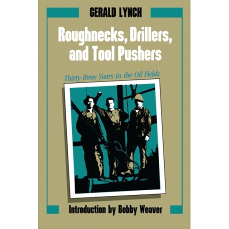 Roughnecks, Drillers, and Tool Pushers: Thirty-three Years in the Oil Fields