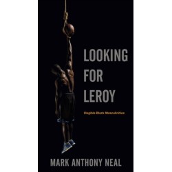 Looking for Leroy: Illegible Black Masculinities