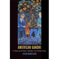 American Gandhi: A. J. Muste and the History of Radicalism in the Twentieth Century